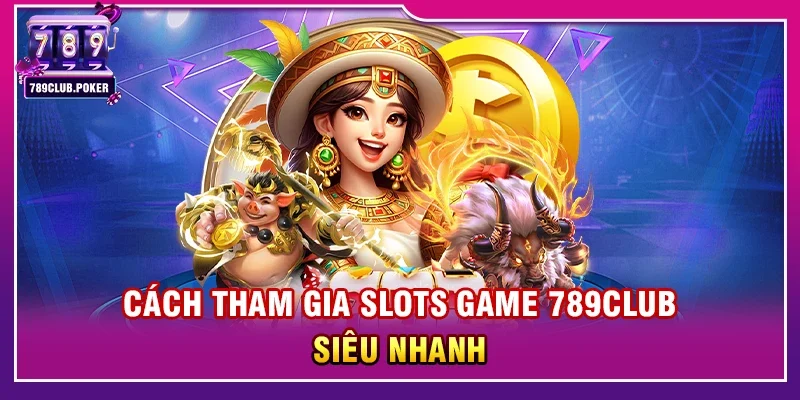 Cách Tham Gia Slots Game 789club Siêu Nhanh