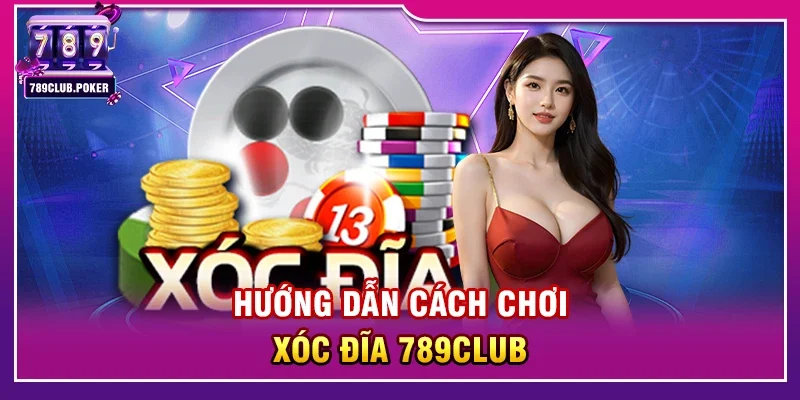 Hướng Dẫn Cách Chơi Xóc Đĩa 789Club