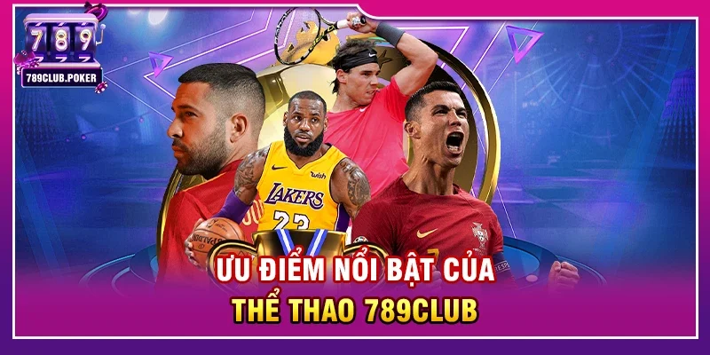 Ưu điểm nổi bật của Thể thao 789club